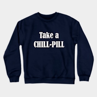 Take a Chill-Pill Design Crewneck Sweatshirt